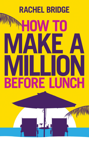 How to Make a Million Before Lunch by Rachel Bridge