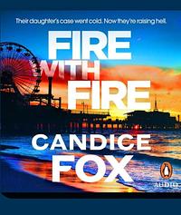Fire with Fire  by Candice Fox