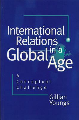 International Relations in a Global Age: A Conceptual Challenge by Gillian Youngs