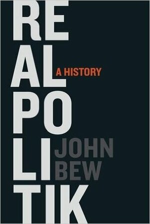 Realpolitik: A Brief History by John Bew