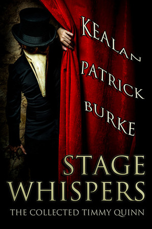 Stage Whispers: The Collected Timmy Quinn Stories by Kealan Patrick Burke