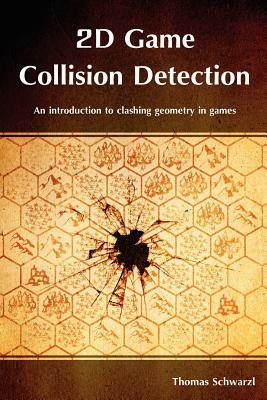 2D Game Collision Detection: An introduction to clashing geometry in games by Thomas Schwarzl