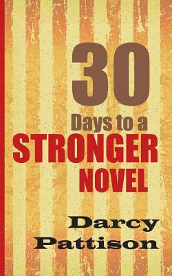 30 Days to a Stronger Novel by Darcy Pattison