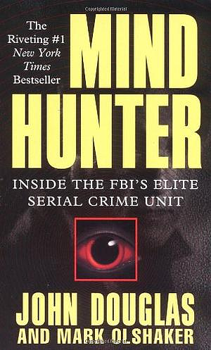 Mindhunter: Inside the FBI's Elite Serial Killer Unit by John E. Douglas, Mark Olshaker