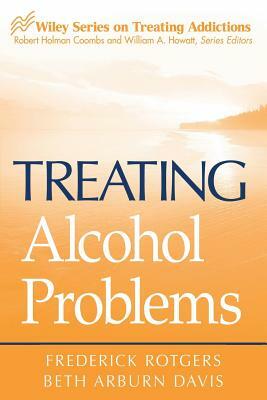 Treating Alcohol Problems by Frederick Rotgers, Beth Arburn Davis