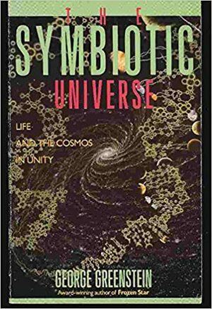 The Symbiotic Universe: Life and Mind in the Cosmos by George Greenstein