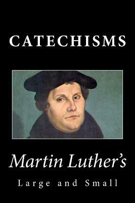 Martin Luther's Large & Small Catechisms by Martin Luther