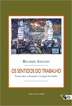 Os sentidos do trabalho: ensaio sobre a afirmação e a negação do trabalho by Ricardo Antunes