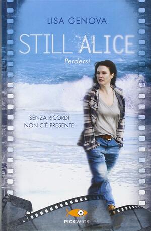 Still Alice. Perdersi. Senza ricordi non c'è presente by Lisa Genova