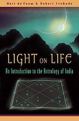Light on Life: An Introduction to the Astrology of India by Hart de Fouw, Robert Svoboda