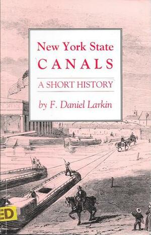 New York State Canals: A Short History by F. Daniel Larkin