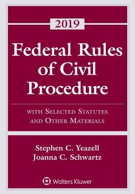 Federal Rules of Civil Procedure: With Selected Statutes and Other Materials, 2019 by Stephen C. Yeazell, Joanna C. Schwartz