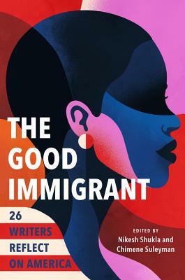 The Good Immigrant: 26 Writers Reflect on America by 