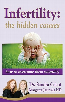 Infertility: The Hidden Causes: How to Overcome Them Naturally by Margaret Jasinska Nd, Sandra Cabot MD