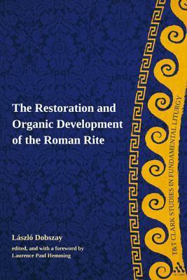 The Restoration and Organic Development of the Roman Rite by Laszlo Dobszay, Laurence Paul Hemming