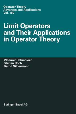 Limit Operators and Their Applications in Operator Theory by Vladimir Rabinovich, Bernd Silbermann, Steffen Roch