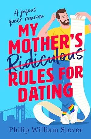 My Mother's Ridiculous Rules for Dating by Philip William Stover, Philip William Stover