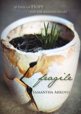 Fragile: 30 Days of Hope for the Anxious Heart by Samantha Arroyo