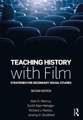 Teaching History with Film: Strategies for Secondary Social Studies by Alan S. Marcus, Scott Alan Metzger, Richard J. Paxton