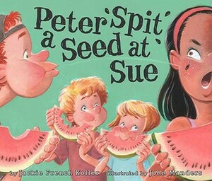 Peter Spit a Seed at Sue by Jackie French Koller, John Manders