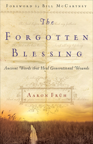 The Forgotten Blessing: Ancient Words That Heal Generational Wounds by Aaron Fruh