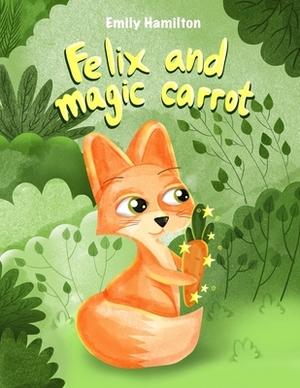 Felix and the magic carrot by Emily Hamilton