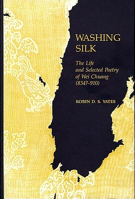 Washing Silk: The Life and Selected Poetry of Wei Chuang by Robin D. S. Yates