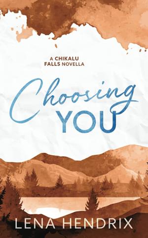 Choosing You: A Chikalu Falls Special Edition Novella by Lena Hendrix