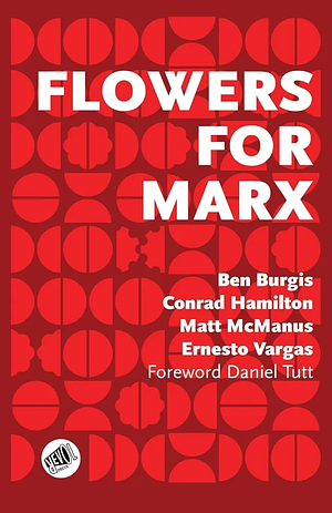 Flowers for Marx by Ernesto Vargas, Matthew McManus, Conrad Hamilton, Ben Burgis
