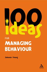 100 Ideas for Managing Behaviour by Johnnie Young