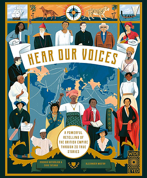 Hear Our Voices: A Powerful Retelling of the British Empire through 20 True Stories by Chao Tayiana, Radhika Natarajan, Alexander Mostov