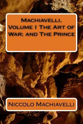 Machiavelli, Volume I The Art of War; and The Prince by Niccolò Machiavelli
