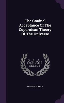 The Gradual Acceptance of the Copernican Theory of the Universe by Dorothy Stimson