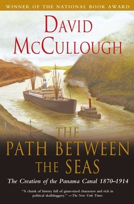 The Path Between the Seas: The Creation of the Panama Canal, 1870-1914 by David McCullough