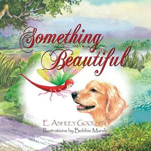 Something Beautiful by E. Ashley Goolsby