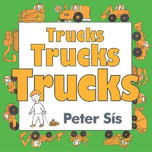 Trucks Trucks Trucks Board Book by Peter Sis