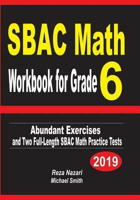 SBAC Math Workbook for Grade 6: Abundant Exercises and Two Full-Length SBAC Math Practice Tests by Reza Nazari, Michael Smith