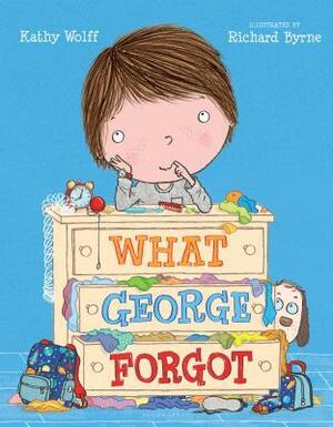 What George Forgot by Kathy Wolff, Richard Byrne