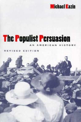 The Populist Persuasion: An American History by Michael Kazin