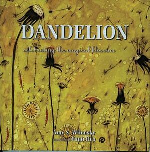 Dandelion: Celebrating the Magical Blossom by Amy S. Wilensky