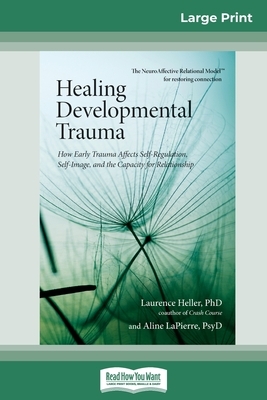 Healing Developmental Trauma: How Early Trauma Affects Self-Regulation, Self-Image, and the Capacity for Relationship (16pt Large Print Edition) by Laurence Heller Ph. D. and Ali Lapierre