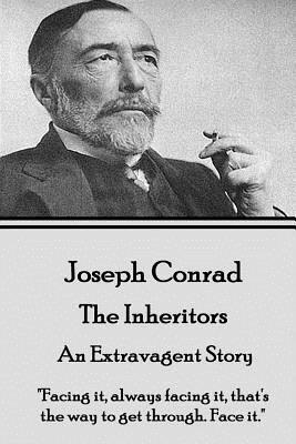 Joseph Conrad - The Inheritors, An Extravagent Story: "Facing it, always facing it, that's the way to get through. Face it." by Joseph Conrad