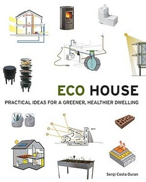 Eco House: Practical Ideas for a Greener, Healthier Dwelling by Sergi Costa Duran