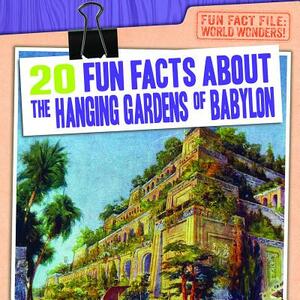 20 Fun Facts about the Hanging Gardens of Babylon by Emily Mahoney