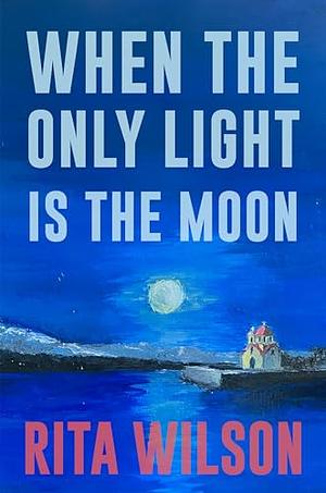 When the Only Light is the Moon by Rita Wilson