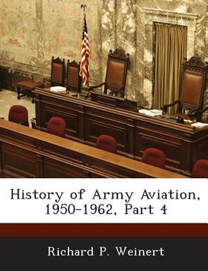 History of Army Aviation, 1950-1962, Part 4 by Richard P. Weinert