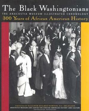 The Black Washingtonians: The Anacostia Museum Illustrated Chronology by Anacostia Museum &amp; Center for African Am, Eleanor Holmes Norton