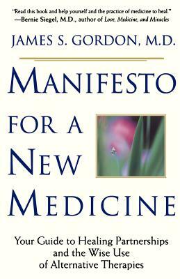 Manifesto for a New Medicine: Your Guide to Healing Partnerships and the Wise Use of Alternative Therapies by James S. Gordon