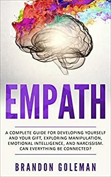 Empath: A Complete Guide for Developing Yourself and Your Gift, Exploring Manipulation, Emotional Intelligence, and Narcissism. Can Everything Be Connected? by Judith Dyer, Brandon Goleman