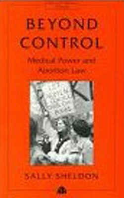 Beyond Control: Medical Power and Abortion Law by Sally Sheldon